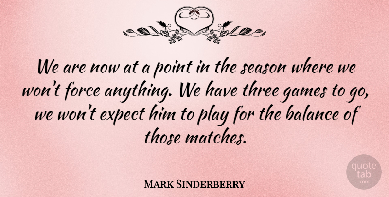 Mark Sinderberry Quote About Balance, Expect, Force, Games, Point: We Are Now At A...