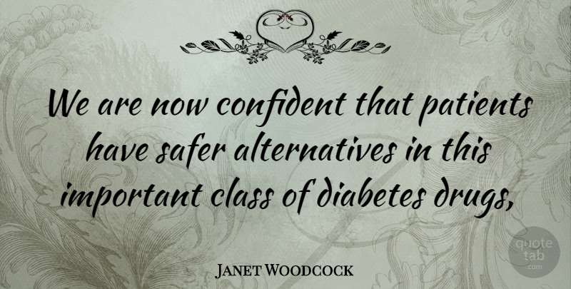 Janet Woodcock Quote About Class, Confident, Diabetes, Patients, Safer: We Are Now Confident That...