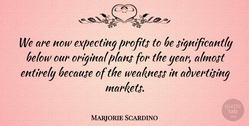 Marjorie Scardino Quote About Advertising, Almost, Below, Entirely, Expecting: We Are Now Expecting Profits...