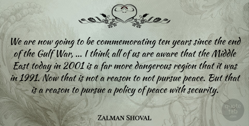 Zalman Shoval Quote About Aware, Dangerous, East, Far, Gulf: We Are Now Going To...