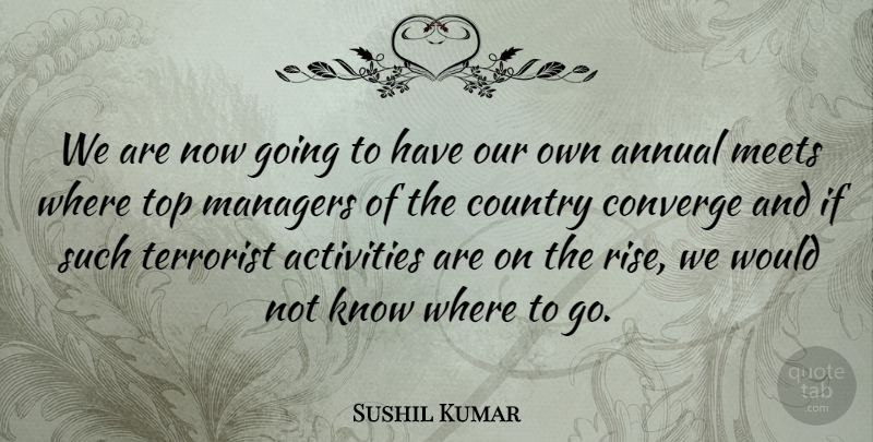 Sushil Kumar Quote About Activities, Annual, Converge, Country, Managers: We Are Now Going To...