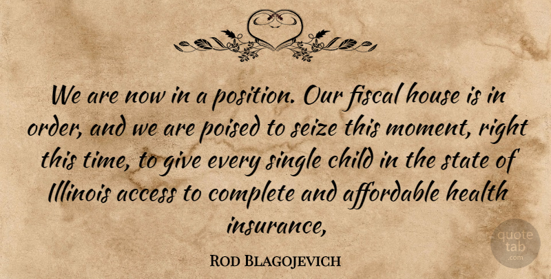 Rod Blagojevich Quote About Access, Affordable, Child, Complete, Fiscal: We Are Now In A...