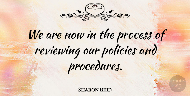 Sharon Reid Quote About Policies, Process, Reviewing: We Are Now In The...