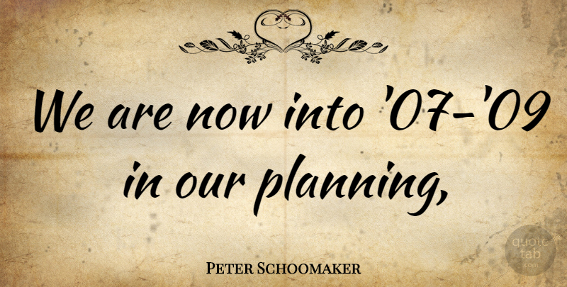 Peter Schoomaker Quote About Planning: We Are Now Into 07...