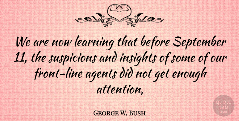 George W. Bush Quote About Agents, Learning, September, Suspicions: We Are Now Learning That...