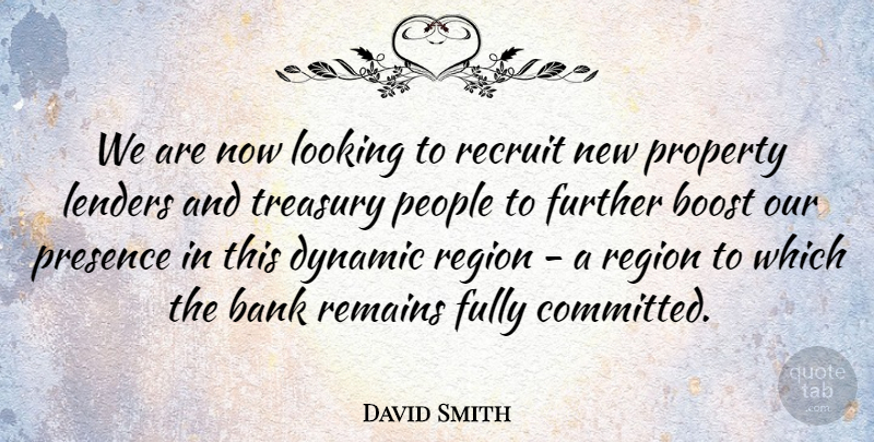 David Smith Quote About Bank, Boost, Dynamic, Fully, Further: We Are Now Looking To...