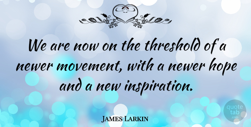 James Larkin Quote About Inspiration, Movement, Threshold: We Are Now On The...