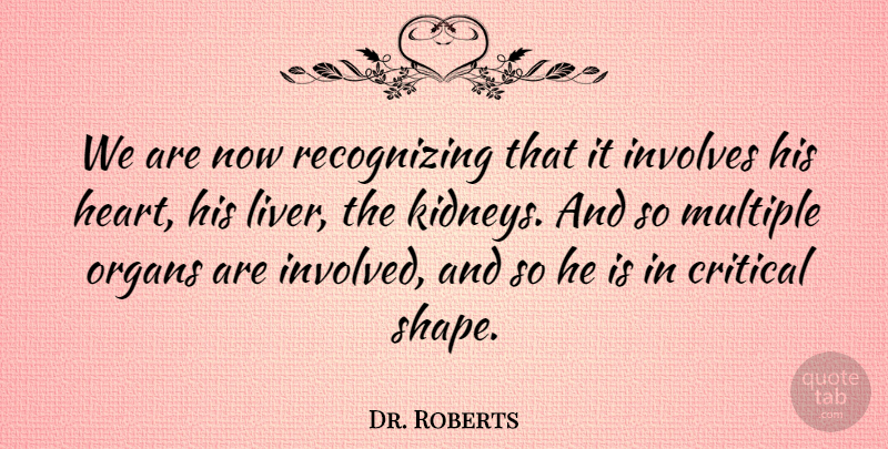 Dr. Roberts Quote About Critical, Involves, Multiple, Organs: We Are Now Recognizing That...