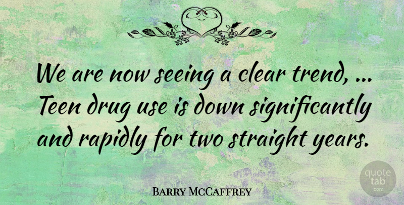 Barry McCaffrey Quote About Clear, Rapidly, Seeing, Straight, Teen: We Are Now Seeing A...