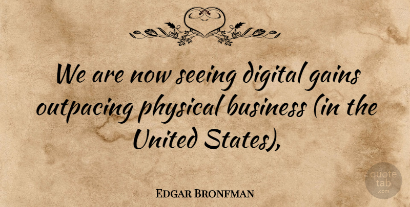 Edgar Bronfman Quote About Business, Digital, Gains, Physical, Seeing: We Are Now Seeing Digital...