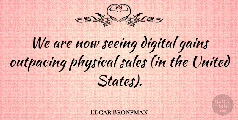 Edgar Bronfman Quote About Digital, Gains, Physical, Sales, Seeing: We Are Now Seeing Digital...