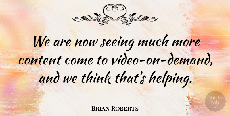 Brian Roberts Quote About Content, Seeing: We Are Now Seeing Much...