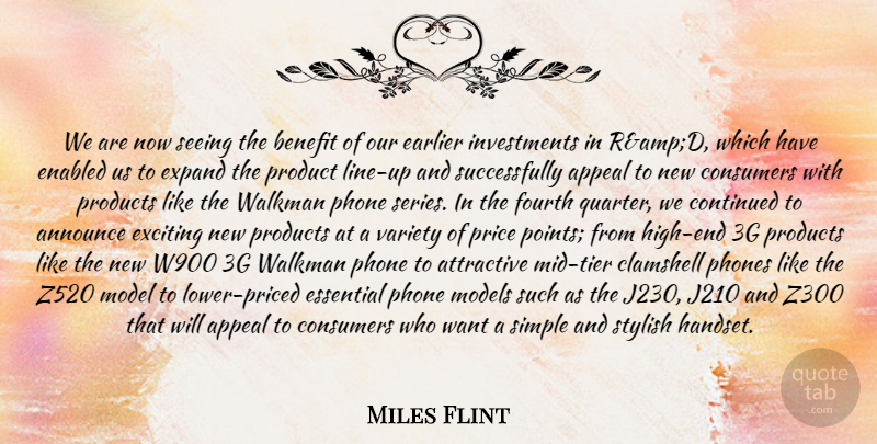 Miles Flint Quote About Announce, Appeal, Attractive, Benefit, Consumers: We Are Now Seeing The...