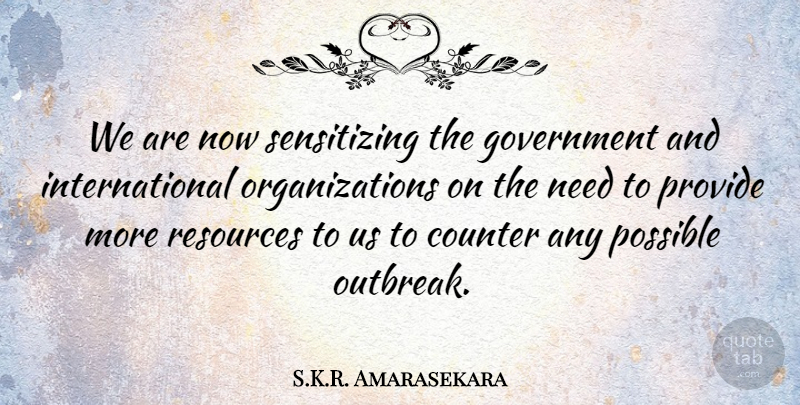 S.K.R. Amarasekara Quote About Counter, Government, Possible, Provide, Resources: We Are Now Sensitizing The...