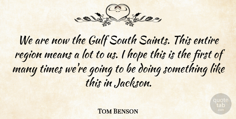 Tom Benson Quote About Entire, Gulf, Hope, Means, Region: We Are Now The Gulf...