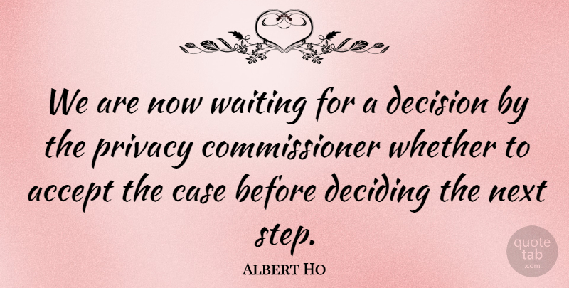 Albert Ho Quote About Accept, Case, Deciding, Decision, Next: We Are Now Waiting For...