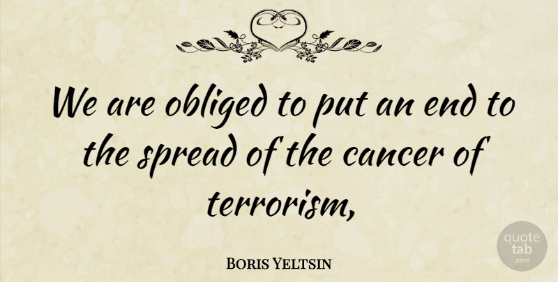 Boris Yeltsin Quote About Cancer, Obliged, Spread: We Are Obliged To Put...