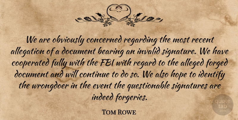 Tom Rowe Quote About Alleged, Bearing, Concerned, Continue, Document: We Are Obviously Concerned Regarding...