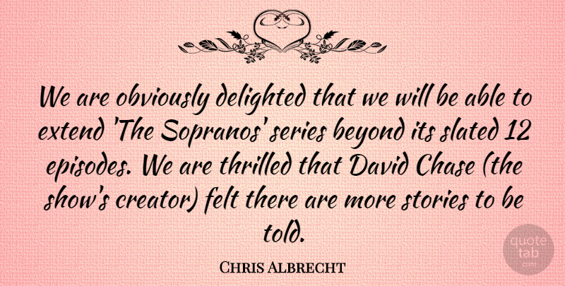 Chris Albrecht Quote About Beyond, Chase, David, Delighted, Extend: We Are Obviously Delighted That...