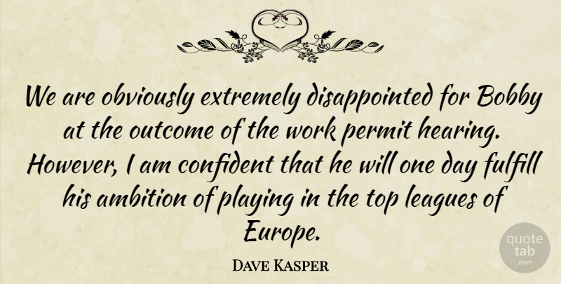 Dave Kasper Quote About Ambition, Bobby, Confident, Extremely, Fulfill: We Are Obviously Extremely Disappointed...
