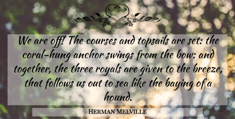 Herman Melville Quote About Swings, Anchors, Sea: We Are Off The Courses...