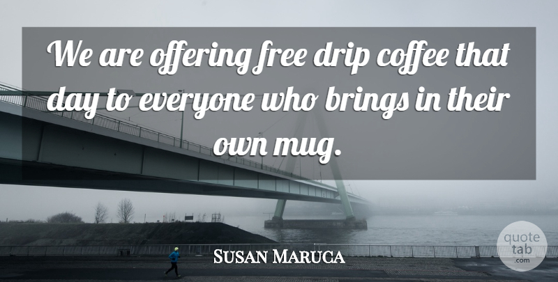 Susan Maruca Quote About Brings, Coffee, Free, Offering: We Are Offering Free Drip...