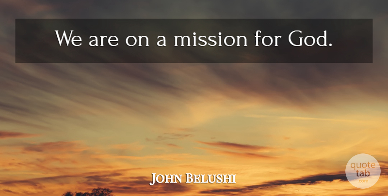 John Belushi Quote About Missions: We Are On A Mission...