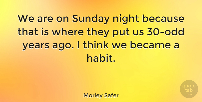 Morley Safer Quote About Sunday, Night, Thinking: We Are On Sunday Night...