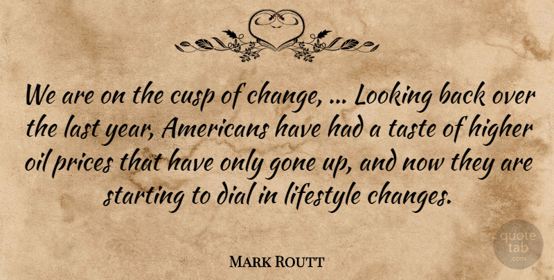 Mark Routt Quote About Cusp, Dial, Gone, Higher, Last: We Are On The Cusp...
