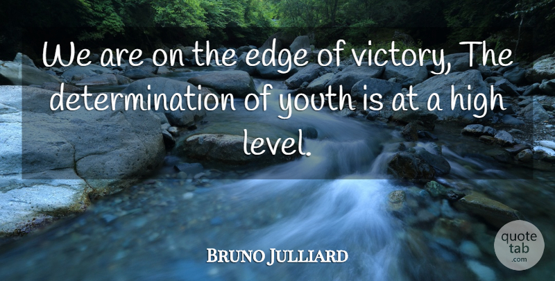 Bruno Julliard Quote About Determination, Edge, High, Youth: We Are On The Edge...
