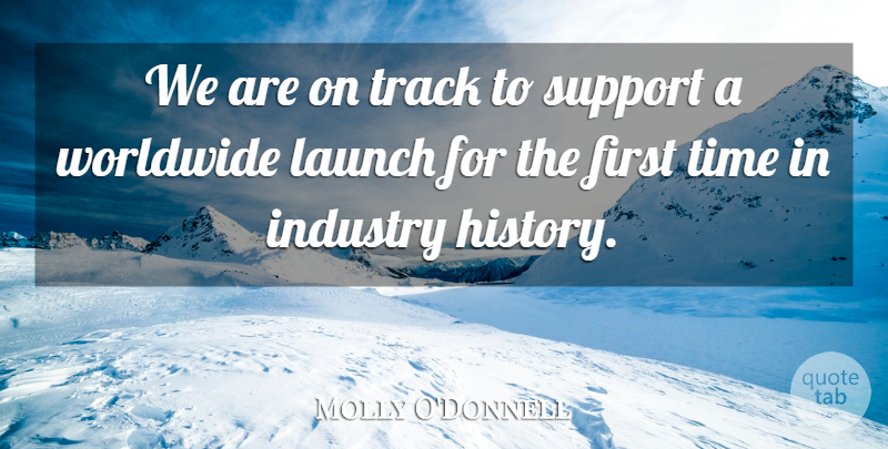 Molly O'Donnell Quote About Industry, Launch, Support, Time, Track: We Are On Track To...
