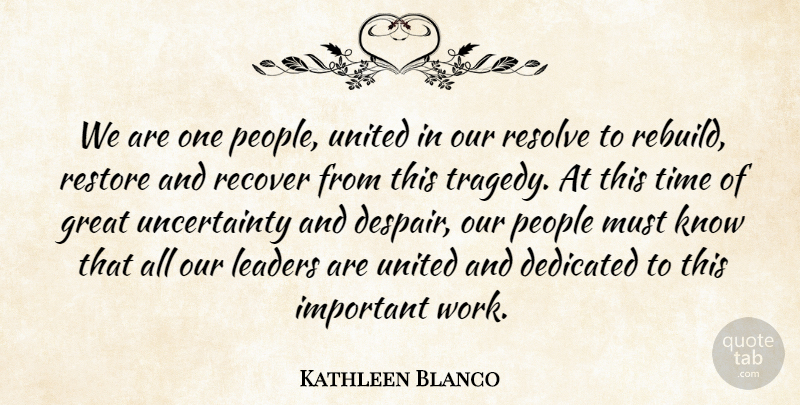 Kathleen Blanco Quote About Dedicated, Great, Leaders, People, Recover: We Are One People United...