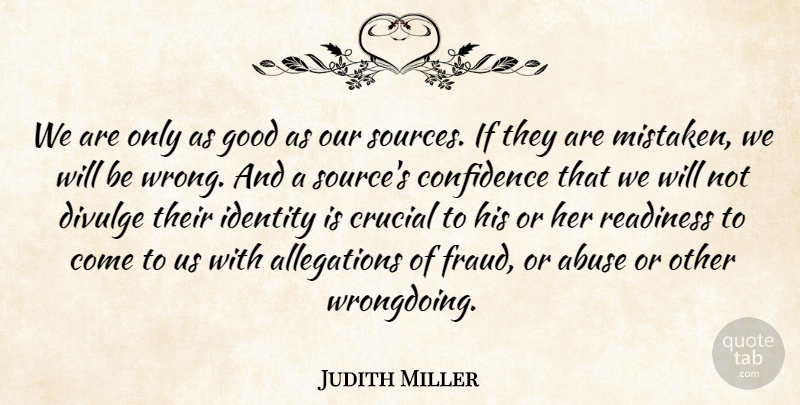 Judith Miller Quote About Abuse, Confidence, Crucial, Good, Identity: We Are Only As Good...