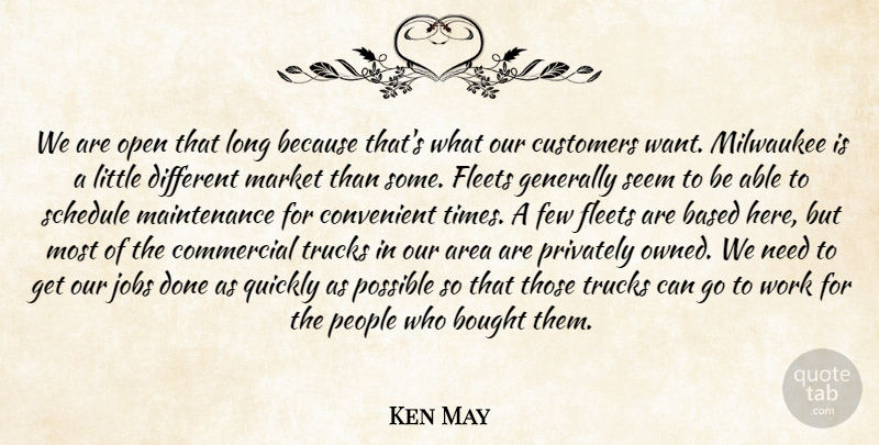 Ken May Quote About Area, Based, Bought, Commercial, Convenient: We Are Open That Long...