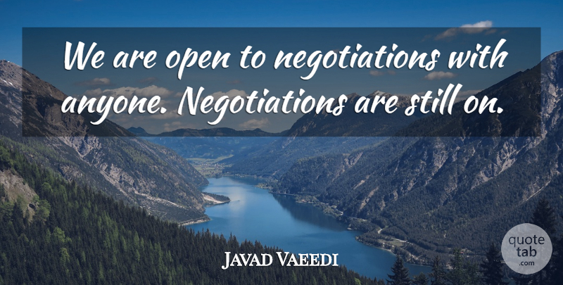 Javad Vaeedi Quote About Open: We Are Open To Negotiations...