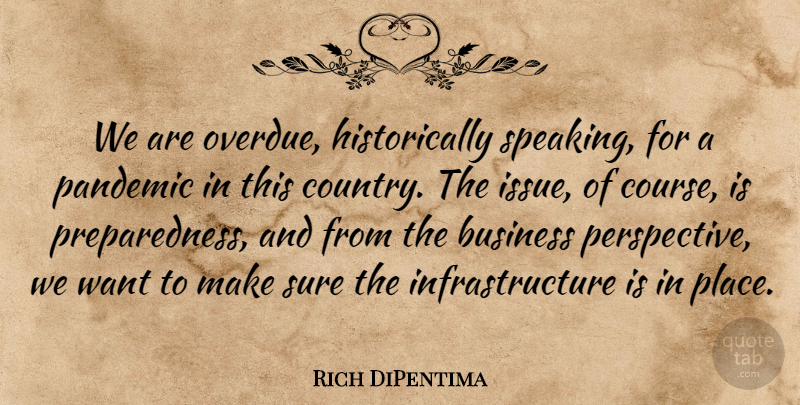 Rich DiPentima Quote About Business, Country, Pandemic, Sure: We Are Overdue Historically Speaking...