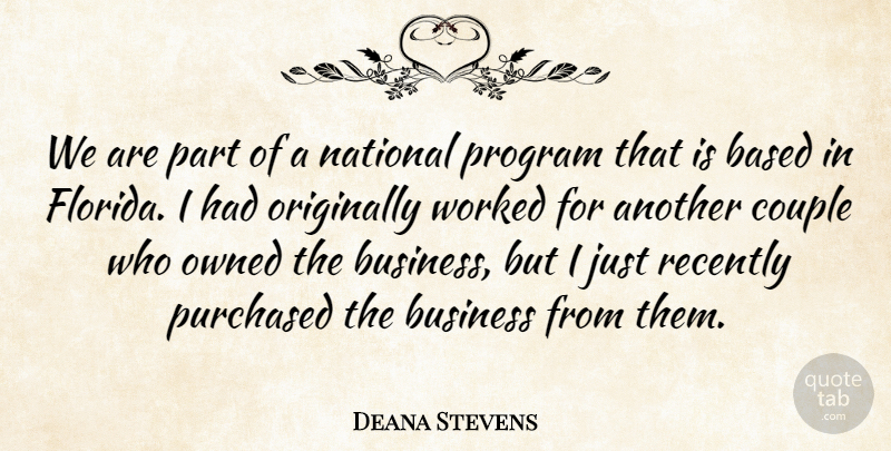 Deana Stevens Quote About Based, Business, Couple, National, Originally: We Are Part Of A...