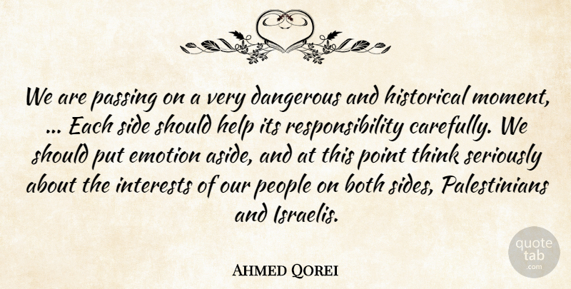 Ahmed Qorei Quote About Both, Dangerous, Emotion, Help, Historical: We Are Passing On A...