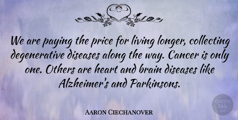 Aaron Ciechanover Quote About Along, Brain, Cancer, Collecting, Diseases: We Are Paying The Price...