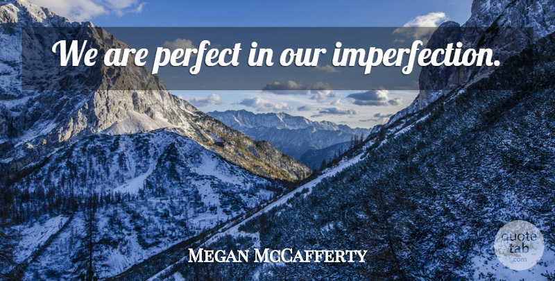 Megan McCafferty Quote About Perfect, Imperfection: We Are Perfect In Our...