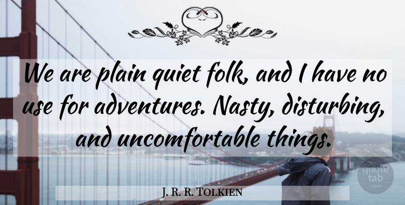 J. R. R. Tolkien Quote About Adventure, Use, Nasty: We Are Plain Quiet Folk...