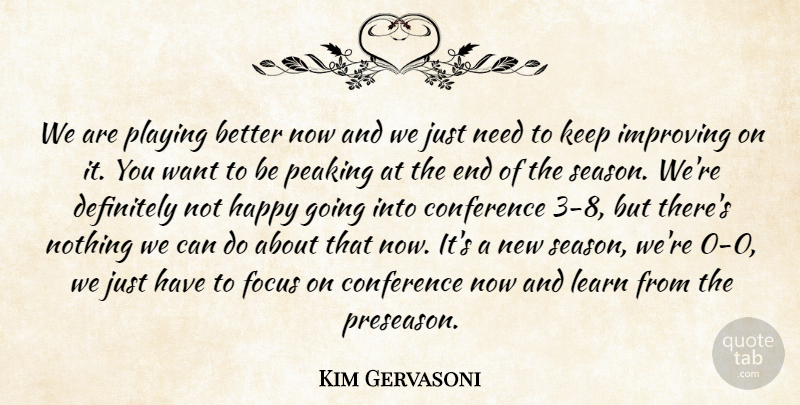 Kim Gervasoni Quote About Conference, Definitely, Focus, Happy, Improving: We Are Playing Better Now...