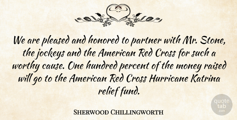 Sherwood Chillingworth Quote About Cross, Honored, Hundred, Hurricane, Katrina: We Are Pleased And Honored...