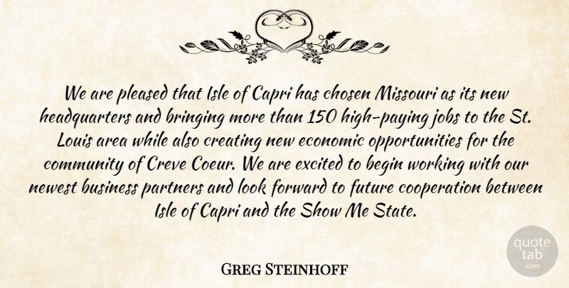 Greg Steinhoff Quote About Area, Begin, Bringing, Business, Chosen: We Are Pleased That Isle...
