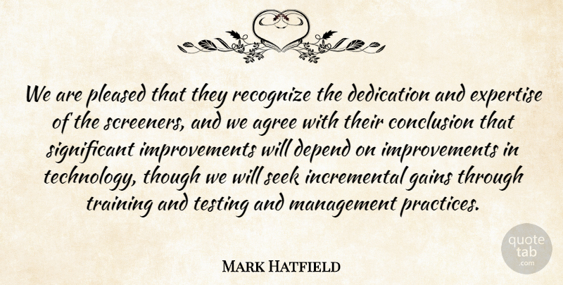Mark Hatfield Quote About Agree, Conclusion, Dedication, Depend, Expertise: We Are Pleased That They...