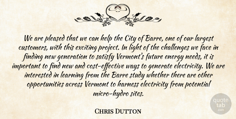 Chris Dutton Quote About Across, Challenges, City, Electricity, Energy: We Are Pleased That We...