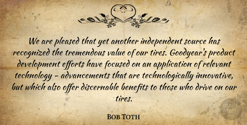 Bob Toth Quote About Benefits, Drive, Efforts, Focused, Offer: We Are Pleased That Yet...