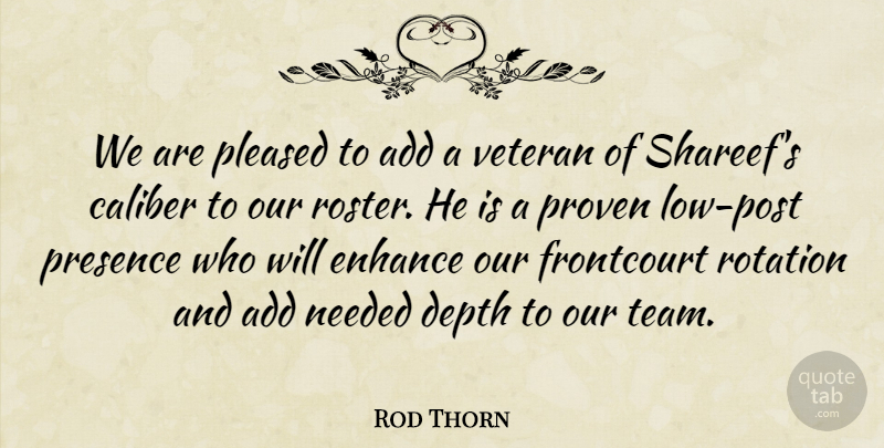 Rod Thorn Quote About Add, Caliber, Depth, Enhance, Needed: We Are Pleased To Add...