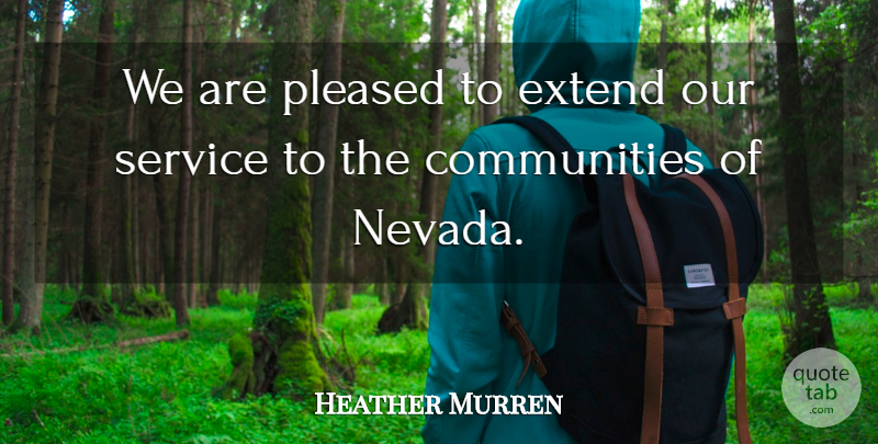 Heather Murren Quote About Extend, Pleased, Service: We Are Pleased To Extend...