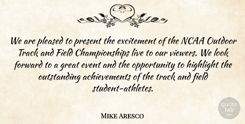 Mike Aresco Quote About Event, Excitement, Field, Forward, Great: We Are Pleased To Present...